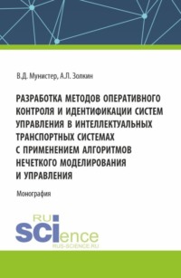 Разработка методов оперативного контроля и идентификации систем управления в интеллектуальных транспортных системах с применением алгоритмов нечеткого моделирования и управления. (Аспирантура, Магистратура). Монография., аудиокнига Александра Леонидовича Золкина. ISDN70859071