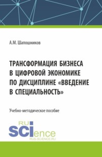 Трансформация бизнеса в цифровой экономике по дисциплине Введение в специальность . (Бакалавриат, Магистратура). Учебно-методическое пособие., audiobook Артема Михайловича Шапошникова. ISDN70859095