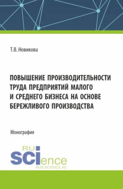 Повышение производительности труда предприятий малого и среднего бизнеса на основе бережливого производства. (Аспирантура, Бакалавриат, Магистратура). Монография., audiobook Татьяны Валерьевны Новиковой. ISDN70859101