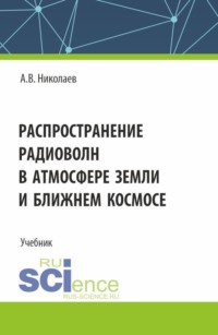 Распространение радиоволн в атмосфере Земли и ближнем космосе. (Бакалавриат). Учебник. - Андрей Николаев