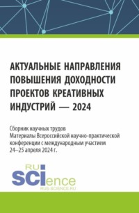 Актуальные направления повышения доходности проектов креативных индустрий – 2024. (Аспирантура, Бакалавриат, Магистратура). Сборник статей., аудиокнига Марины Ивановны Косиновой. ISDN70859173