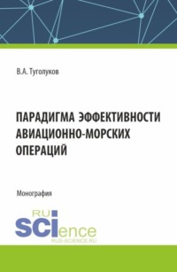 Парадигма эффективности авиационно-морских операций. (Аспирантура, Магистратура). Монография., audiobook Валентина Алексеевича Туголукова. ISDN70859182