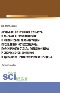 Лечебная физическая культура и массаж в профилактике и физической реабилитации проявлений остеохондроза поясничного отдела позвоночника у спортсменов – конников в динамике тренировочного процесса. (Бакалавриат, Магистратура). Учебное пособие., аудиокнига Владислава Семёновича Мартынихина. ISDN70859431