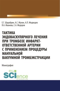 Тактика эндоваскулярного лечения при тромбозе инфаркт-ответственной артерии с применением процедуры мануальной вакуумной тромбэкстракции. (Аспирантура). Монография. - Яна Иванова