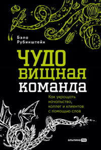 ЧУДОвищная команда: Как укрощать начальство, коллег и клиентов с помощью слов - Бэла Рубинштейн