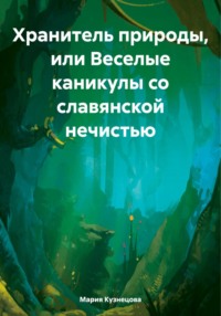 Хранитель природы, или Веселые каникулы со славянской нечистью - Мария Кузнецова