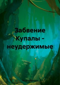 Забвение Купалы – неудержимые - Татьяна Борздых