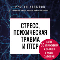 Стресс, психическая травма и ПТСР. Методики для развития чувства безопасности и для выхода из состояний страха, вины и стыда - Руслан Кадыров