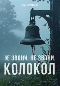 Не звони, не звони, колокол, audiobook Бориса Айроевича Саркисова. ISDN70874441
