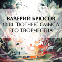 Ф. И. Тютчев. Смысл его творчества, аудиокнига Валерия Брюсова. ISDN70875824