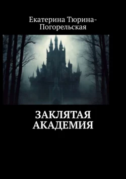 Заклятая академия - Екатерина Тюрина-Погорельская