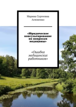 «Юридическое консультирование по вопросам медицины». «Ошибка медицинских работников» - Марина Аглоненко