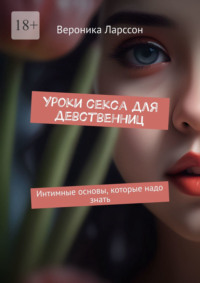 Уроки секса для девственниц. Интимные основы, которые надо знать, audiobook Вероники Ларссон. ISDN70876646