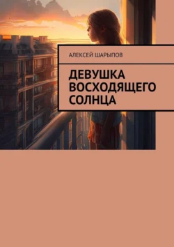 Девушка восходящего солнца - Алексей Шарыпов