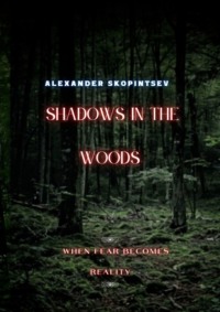 Shadows in the Woods. When fear becomes reality - Alexander Skopintsev