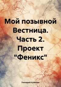 Мой позывной «Вестница». Часть 2. Проект «Феникс» - Геннадий Кумохин