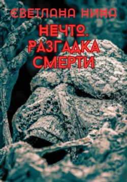 Нечто. Разгадка смерти - Светлана Нина