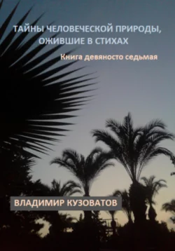 Тайны человеческой природы, ожившие в стихах. Книга девяносто седьмая - Владимир Кузоватов