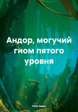 Андор, могучий гном пятого уровня - Пётр Левин