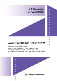 Лабораторный практикум по планированию, постановке экспериментов в технологии вяжущих материалов - Бахитжан Таймасов