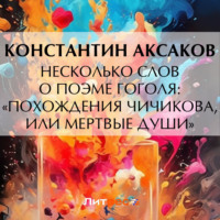 Несколько слов о поэме Гоголя: «Похождения Чичикова, или Мертвые души», аудиокнига Константина Сергеевича Аксакова. ISDN70883896