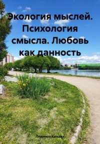 Экология мыслей. Психология смысла. Любовь как данность, audiobook Людмилы Катковой. ISDN70889926