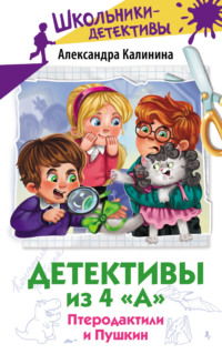 Детективы из 4 «А». Птеродактили и Пушкин - Александра Калинина