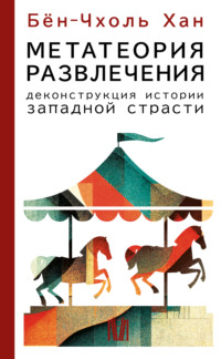 Метатеория развлечения. Деконструкция истории западной страсти - Хан Бён-Чхоль