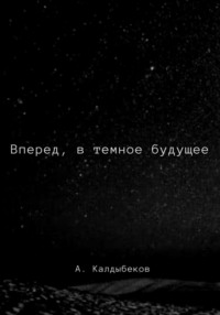 Вперед, в темное будущее, audiobook Аблая Калдыбекова. ISDN70895830