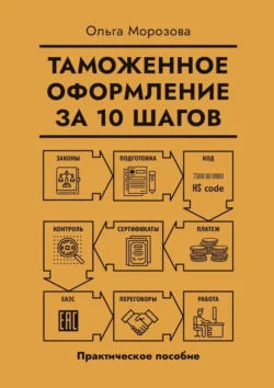 Таможенное оформление за 10 шагов. Практическое пособие - Ольга Морозова