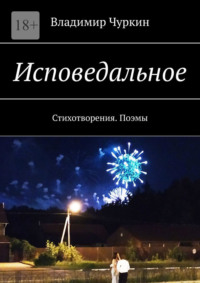 Исповедальное. Стихотворения. Поэмы - Владимир Чуркин