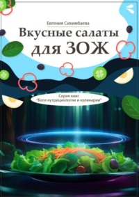 Вкусные салаты для ЗОЖ. Серия книг «Боги нутрициологии и кулинарии» - Евгения Сихимбаева