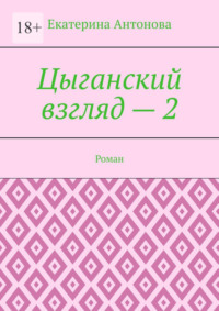 Цыганский взгляд – 2. Роман - Екатерина Антонова