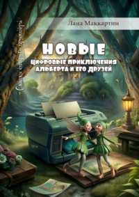 Новые цифровые приключения Альберта и его друзей. Сказки старого принтера, аудиокнига Ланы Маккартни. ISDN70898170