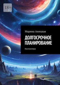 Долгосрочное планирование. Космоопера, аудиокнига Марины Аницкой. ISDN70898200