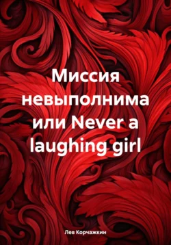 Миссия невыполнима, или Never a laughing girl - Лев Корчажкин