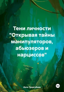 Тени личности «Открывая тайны манипуляторов, абьюзеров и нарциссов» - Инга Троегубова