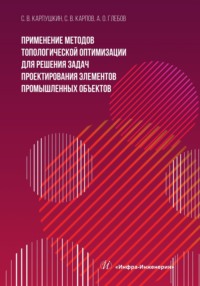 Применение методов топологической оптимизации для решения задач проектирования элементов промышленных объектов - Коллектив авторов