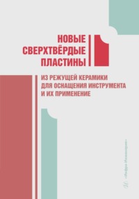 Новые сверхтвёрдые пластины из режущей керамики для оснащения инструмента и их применение - Коллектив авторов