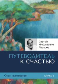 Опыт выживания. Часть 5. «Путеводитель к счастью» - Сергей Лазарев