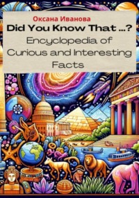 Did You Know That ? Encyclopedia of Curious and Interesting Facts - Оксана Иванова