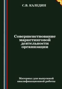 Совершенствование маркетинговой деятельности организации - Сергей Каледин