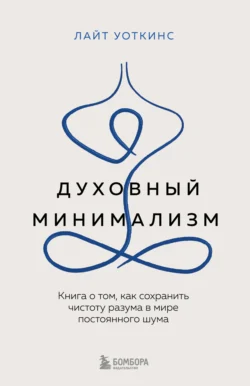 Духовный минимализм. Книга о том, как сохранить чистоту разума в мире постоянного шума - Лайт Уоткинс