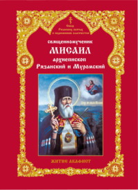 Священномученник Мисаил, архиепископ Рязанский и Муромский. Житие. Акафист - Татьяна Панкова