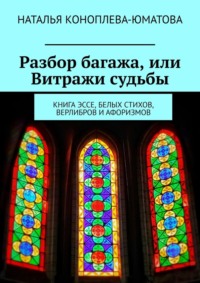 Разбор багажа, или Витражи судьбы. Книга эссе, белых стихов, верлибров и афоризмов, audiobook Натальи Коноплевой-Юматовой. ISDN70914844