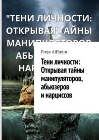 Тени личности: Открывая тайны манипуляторов, абьюзеров и нарциссов - Freja Alfheim