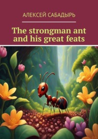 The strongman ant and his great feats, Алексея Сабадыря аудиокнига. ISDN70915021