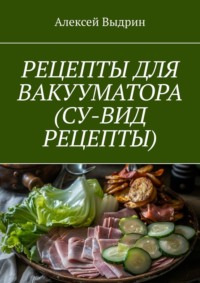 Рецепты для вакууматора (су-вид рецепты) - Алексей Выдрин