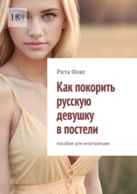 Как покорить русскую девушку в постели. Пособие для иностранцев, аудиокнига Риты Фокс. ISDN70915234