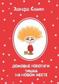 Домовые роботяги. Тишка на новом месте, аудиокнига Эдварда Сашко. ISDN70915426